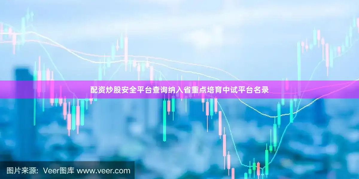配资炒股安全平台查询纳入省重点培育中试平台名录