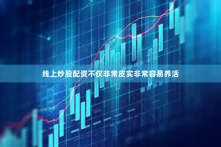 线上炒股配资不仅非常皮实非常容易养活