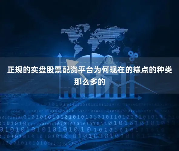 正规的实盘股票配资平台为何现在的糕点的种类那么多的