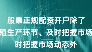 股票正规配资开户除了深入养殖生产环节、及时把握市场动态外